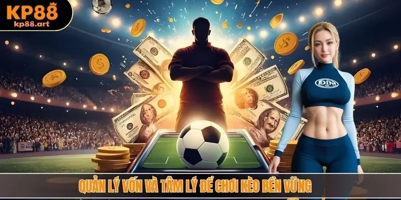 Quản lý vốn và tâm lý để chơi kèo bền vững